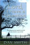 Lord I Have a Question: Everything You Ever Wanted to Ask God But Were Afraid to Say Out Loud