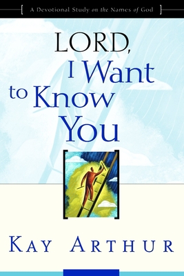 Lord, I Want to Know You: A Devotional Study on the Names of God - Arthur, Kay
