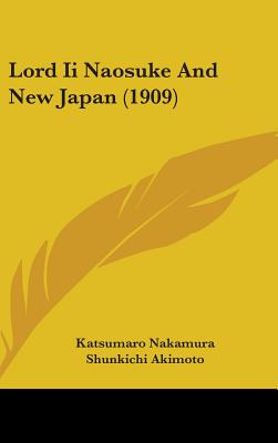 Lord Ii Naosuke And New Japan (1909) - Nakamura, Katsumaro, and Akimoto, Shunkichi (Translated by)