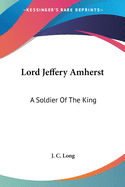 Lord Jeffery Amherst: A Soldier Of The King