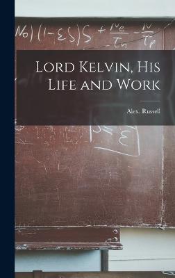 Lord Kelvin, his Life and Work - Russell, Alex (Alexander) 1861- (Creator)