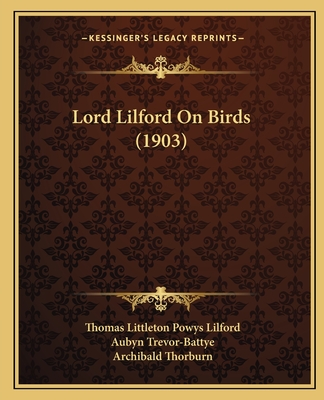 Lord Lilford On Birds (1903) - Lilford, Thomas Littleton Powys, and Trevor-Battye, Aubyn (Editor)