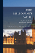 Lord Melbourne's Papers: Edited by Lloyd C. Sanders. with a Pref. by the Earl Cowper