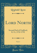 Lord North, Vol. 1: Second Earl of Guilford, K. G.; 1732-1792 (Classic Reprint)