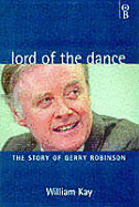 Lord of the Dance: The Story of Gerry Robinson - Kay, William