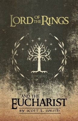 Lord of the Rings and the Eucharist - Smith, Scott L