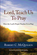 Lord, Teach Us to Pray: How the Lord's Prayer Teaches Us to Pray