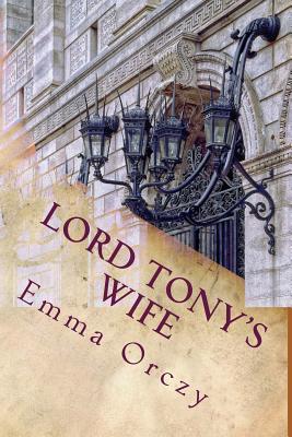 Lord Tony's Wife - Orczy, Emmuska, Baroness