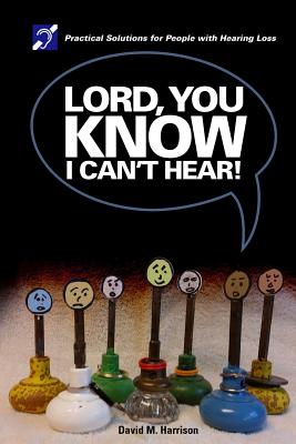 Lord you know I can't hear: Practical Solutions for People with Hearing Loss - Harrison, David M