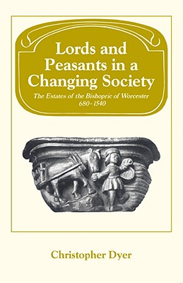 Lords and Peasants in a Changing Society: The Estates of the Bishopric of Worcester, 680-1540 - Dyer, Christopher