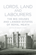 Lords, Land and Labourers: The Big Houses and Landed Estates of Royal Meath