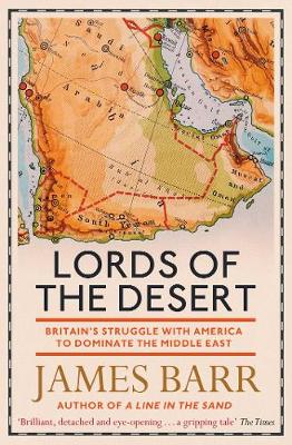 Lords of the Desert: Britain's Struggle with America to Dominate the Middle East - Barr, James