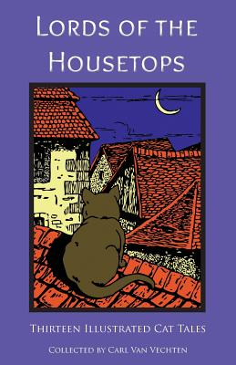Lords of the Housetops: Thirteen Illustrated Cat Tales - Various, and Van Vechten, Carl (Preface by)
