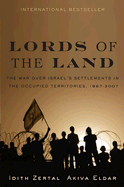 Lords of the Land: The War for Israel's Settlements in the Occupied Territories, 1967-2007 - Eldar, Akiva, and Zertal, Idith