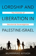Lordship and Liberation in Palestine-Israel: The Promise of Decolonial Sovereignties
