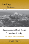 Lordship, Reform, and the Development of Civil Society in Medieval Italy: The Bishopric of Orvieto, 1100-1250