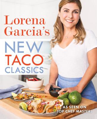 Lorena Garcia's New Taco Classics - Garcia, Lorena