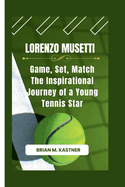 Lorenzo Musetti: Game, Set, Match The Inspirational Journey of a Young Tennis Star