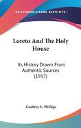 Loreto And The Holy House: Its History Drawn From Authentic Sources (1917)