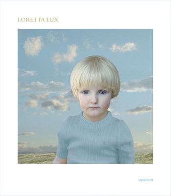 Loretta Lux - Lux, Loretta (Photographer), and Prose, Francine (Text by)