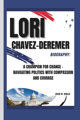 Lori Chavez-Deremer Biography: A Champion for Change - Navigating Politics with Compassion and Courage - Walls, Sean M