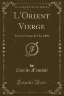 L'Orient Vierge: Roman ?pique de L'An 2000 (Classic Reprint)
