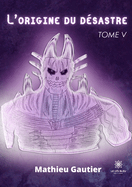 L'origine du d?sastre: Tome V