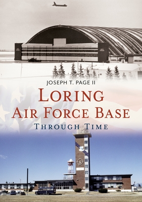 Loring Air Force Base Through Time - Page, Joseph T