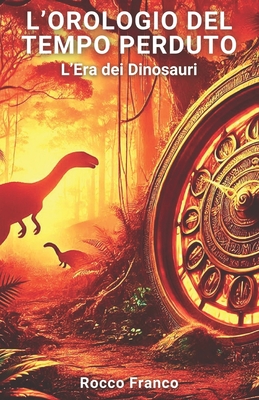 L'orologio del tempo perduto: L'era dei dinosauri - Franco, Rocco