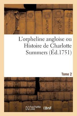 L'Orpheline Angloise Ou Histoire de Charlotte Summers. Tome 2: Imit?e de l'Anglois de M. N - Fielding, Sarah, and de La Place, Pierre-Antoine, and Aveline, Pierre-Alexandre