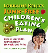 Lorraine Kelly's Junk-Free Children's Eating Plan: Change Your Child's Eating Habits in Six Weeks and for Life