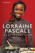 Lorraine Pascale - Supermodel Chef: The Unauthorised Biography