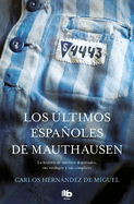 Los ltimos Espaoles de Mauthausen: La Historia de Nuestros Deportados, Sus Verdugos Y Sus Cmplices / The Last Spaniards of Mauthausen