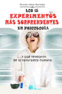 Los 15 Experimentos Mas Sorprendentes En Psicologia: ...y Que Revelaron de La Naturaleza Humana