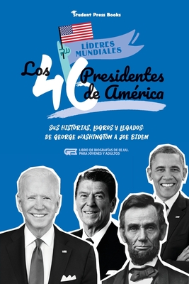Los 46 presidentes de Amrica: Sus historias, logros y legados: De George Washington a Joe Biden (Libro de biografas de EE.UU. para jvenes y adultos) - Student Press Books, and Stonewall, Jill