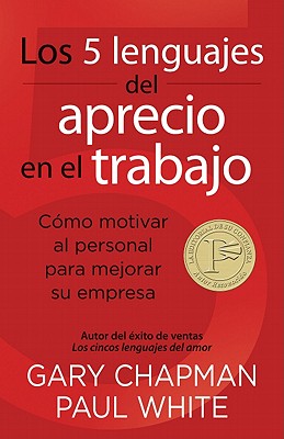 Los 5 Lenguajes del Aprecio en el Trabajo: Como Motivar al Personal Para Mejorar su Empresa - Chapman, Gary, and White, Paul, Dr., D.P