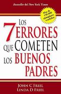 Los 7 Errores Que Cometen Los Buenos Padres/The 7 Worst Things Good Parents Do - Friel, John C, and Friel, Linda C