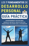 LOS 7 FUNDAMENTOS DE DESARROLLO PERSONAL (Gu?a prctica): Autodescubrimiento, Objetivos SMART, Creencias Limitantes, Hbitos Positivos, Productividad, Relaciones sanas, Autocompasi?n