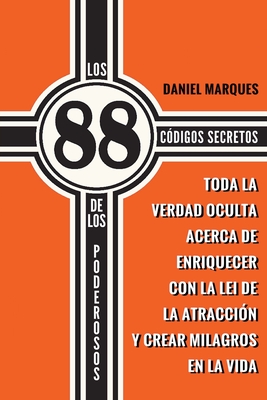 Los 88 C?digos Secretos de Los Poderosos: Toda la Verdad Oculta acerca de Enriquecer con la Lei de la Atracci?n y Crear Milagros en la Vida - Marques, Daniel