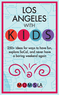 Los Angeles with Kids: 250+ Ideas for ways to have fun, explore SoCal, and never have a boring weekend again