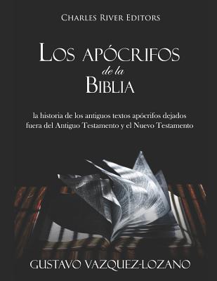 Los Ap?crifos de la Biblia: La Historia de Los Antiguos Textos Ap?crifos Dejados Fuera del Antiguo Testamento Y El Nuevo Testamento - Vazquez-Lozano, Gustavo, and Charles River