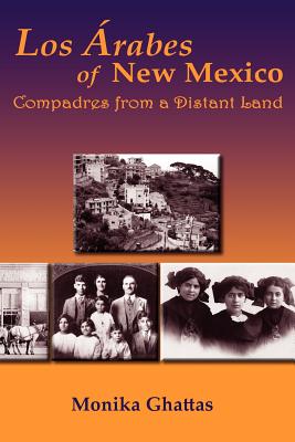 Los Arabes of New Mexico: Compadres from a Distant Land - Ghattas, Monika White