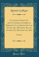 Los Aventureros; El Apoyo; Estrellas Sobre El Barranco; La Liberaci?n; Las Novias del Mendigo; Sol de Anta±o; El Milagro del A±o: Cuentos (Classic Reprint)