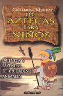 Los Aztecas Para Ninos: Cuentos y Leyendas de Ciudades y Animales - Murray, Guillermo