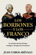 Los Borbones Y Los Franco: En el Palacio Real de El Pardo. Analogas y divergencias de la historia