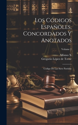 Los C?digos Espaoles, Concordados Y Anotados: C?digo de Las Siete Partidas; Volume 2 - Alfonso X (Rey De Castilla) (Creator), and Gregorio Lopez De Tovar (Creator)