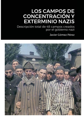 Los Campos de Concentracion Y Exterminio Nazis: Descripci?n total de 48 campos creados por el gobierno nazi - Perez, Javier