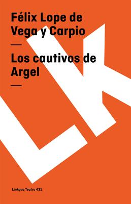 Los Cautivos de Argel - Vega Y Carpio, F?lix Lope de