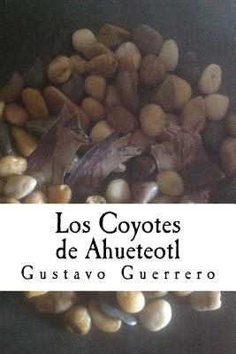 Los Coyotes de Ahueteotl - Martinez, Gustavo Guerrero