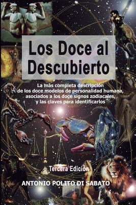 Los Doce Al Descubierto: La Ms Completa Descripci?n de Los Doce Modelos de Personalidad Humana Asociados a Los Signos Zodiacales Y Las Claves Para Identificarlos - Villalobos La Rosa, Maria Helena (Editor), and Fernndez Porras, Mariano (Illustrator), and Polito Di Sabato, Antonio